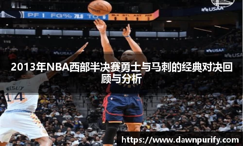 2013年NBA西部半决赛勇士与马刺的经典对决回顾与分析