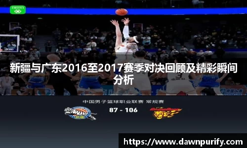 新疆与广东2016至2017赛季对决回顾及精彩瞬间分析