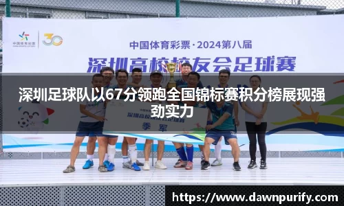 深圳足球队以67分领跑全国锦标赛积分榜展现强劲实力