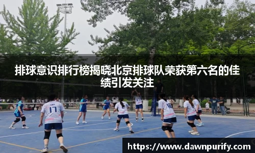 排球意识排行榜揭晓北京排球队荣获第六名的佳绩引发关注
