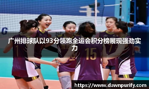 广州排球队以93分领跑全运会积分榜展现强劲实力