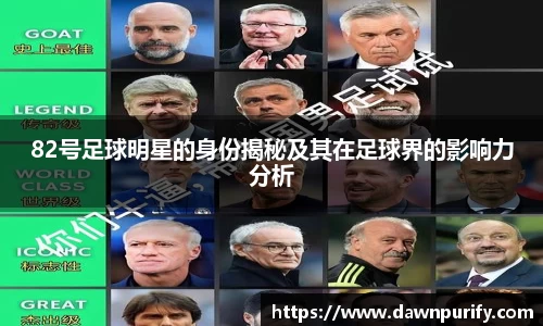 82号足球明星的身份揭秘及其在足球界的影响力分析