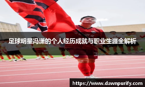 足球明星冯潇的个人经历成就与职业生涯全解析